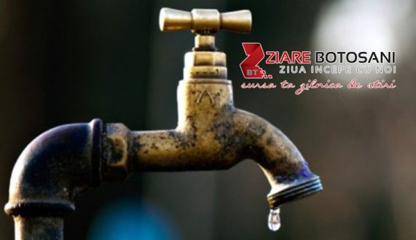 Faceți-vă rezerve de apă! Marți nu va curge apă la robinete pe mai multe străzi din Botoșani