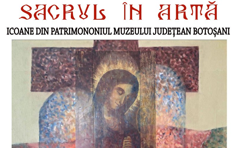 Muzeul Județean Botoșani organizează expoziția intitulată „Sacrul în artă”