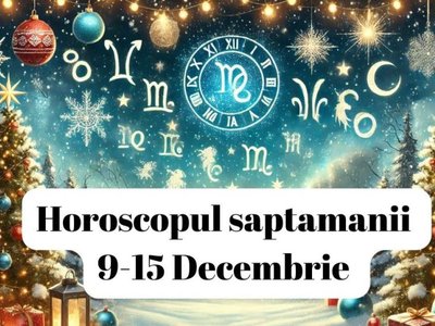 Horoscopul săptămânii 9-15 decembrie: O …